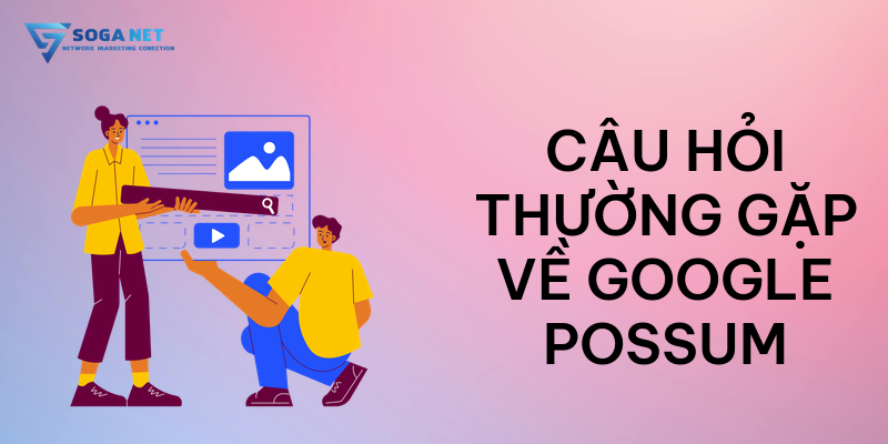 Câu hỏi thường gặp về Google Possum