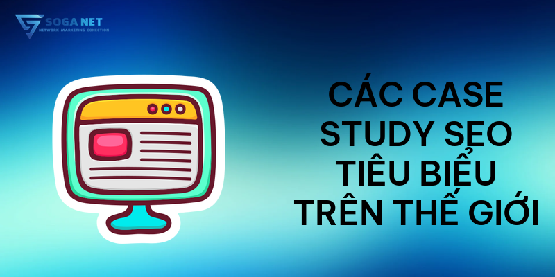Các Case Study SEO tiêu biểu trên thế giới
