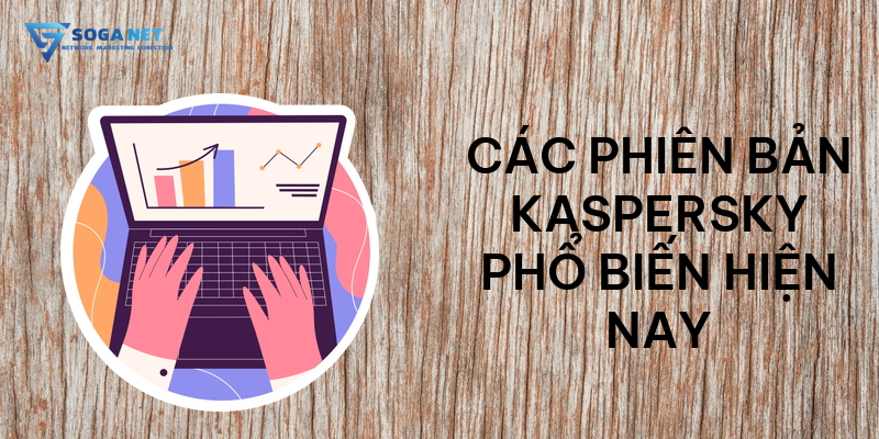 Các phiên bản Kaspersky phổ biến hiện nay