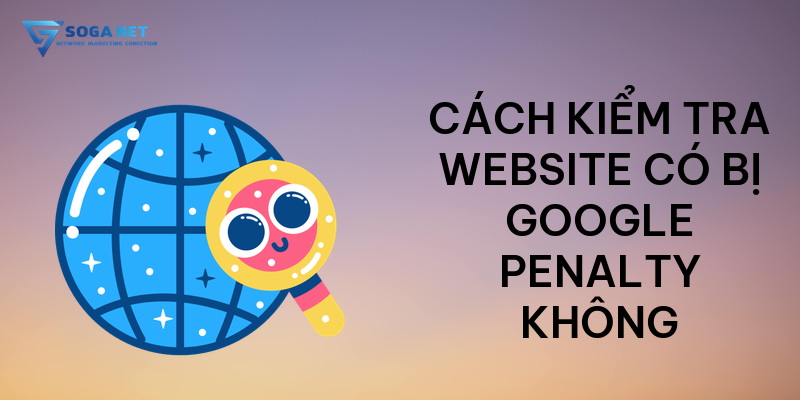 Cách kiểm tra website có bị Google Penalty không