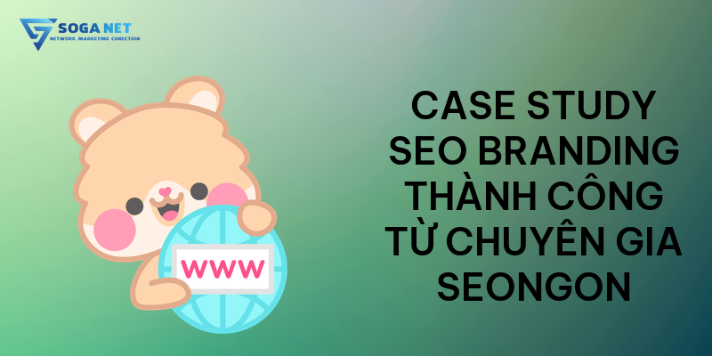Case Study SEO Branding thành công từ chuyên gia SEONGON