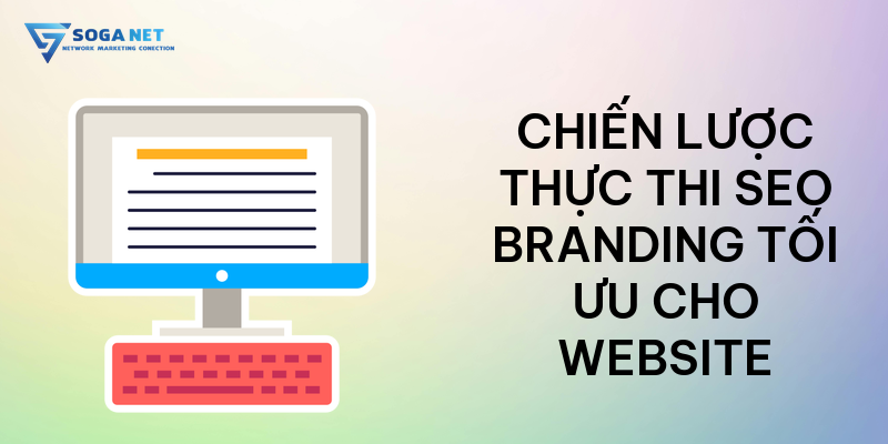 Chiến lược thực thi SEO Branding tối ưu cho website