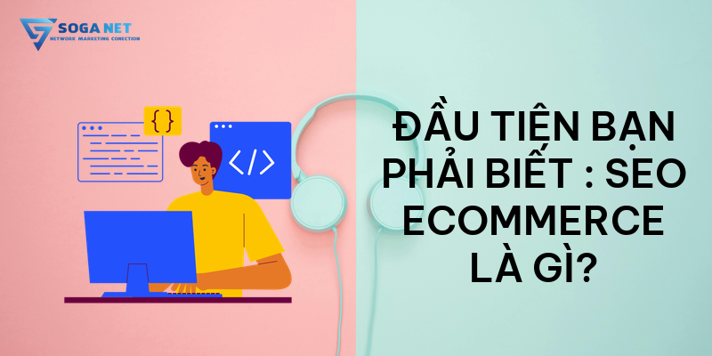 Đầu tiên bạn phải biết SEO Ecommerce là gì