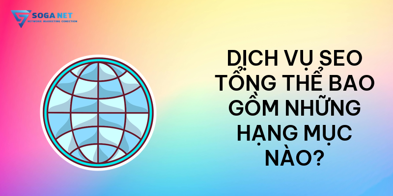 Dịch vụ SEO tổng thể bao gồm những hạng mục nào