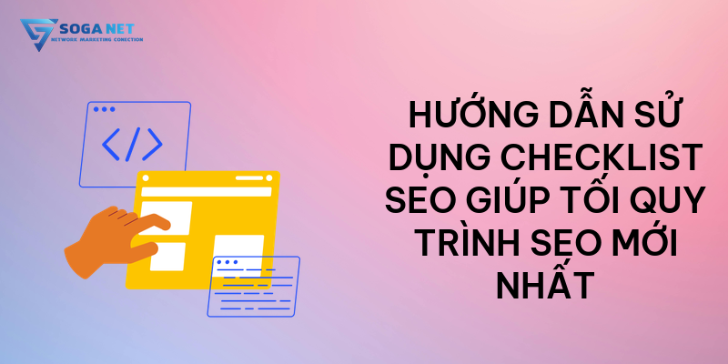Hướng dẫn sử dụng Checklist SEO giúp tối quy trình SEO mới nhất