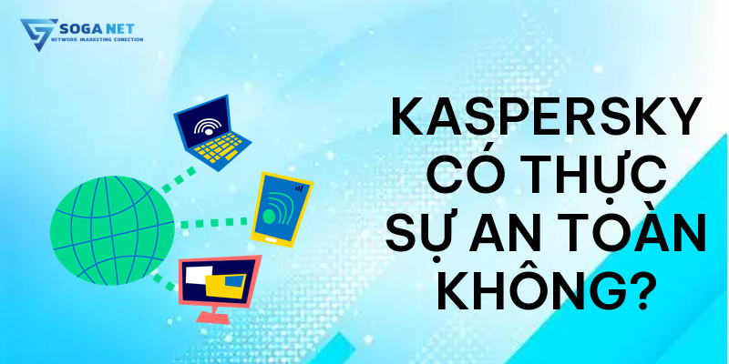 Kaspersky có thực sự an toàn không
