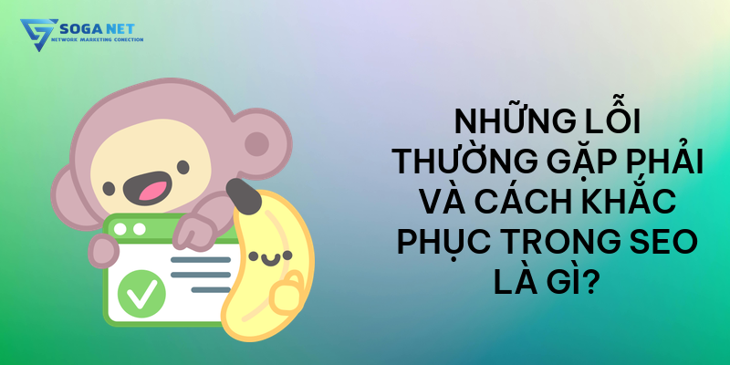 Những lỗi thường gặp phải và cách khắc phục trong SEO là gì 