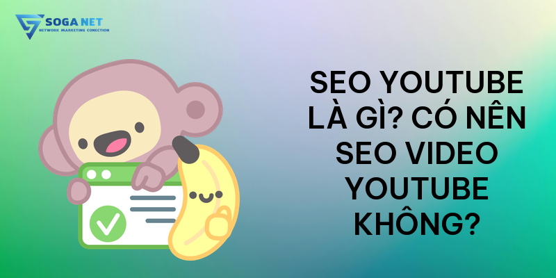 SEO YouTube là gì ? Có nên SEO Video YouTube không ?