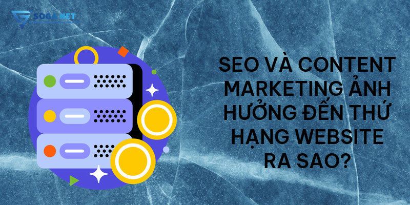SEO và Content Marketing ảnh hưởng đến thứ hạng website ra sao