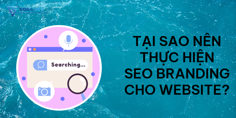 Tại sao nên thực hiện SEO Branding cho website