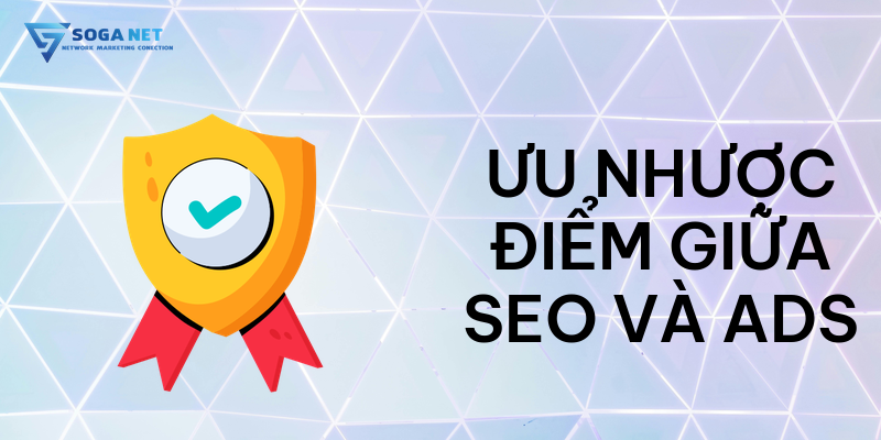 Ưu nhược điểm giữa SEO và ADS
