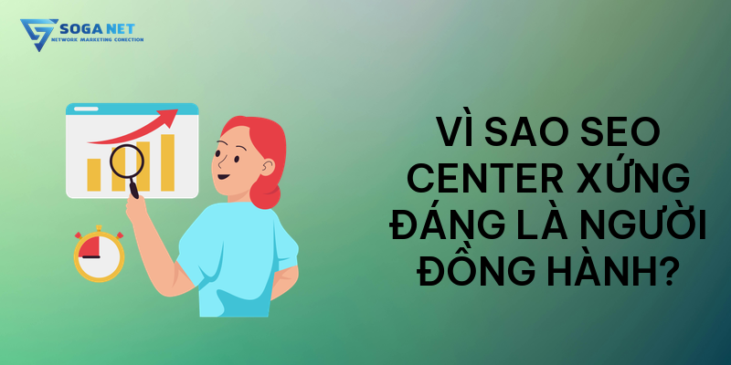 Vì sao SEO Center xứng đáng là người đồng hành