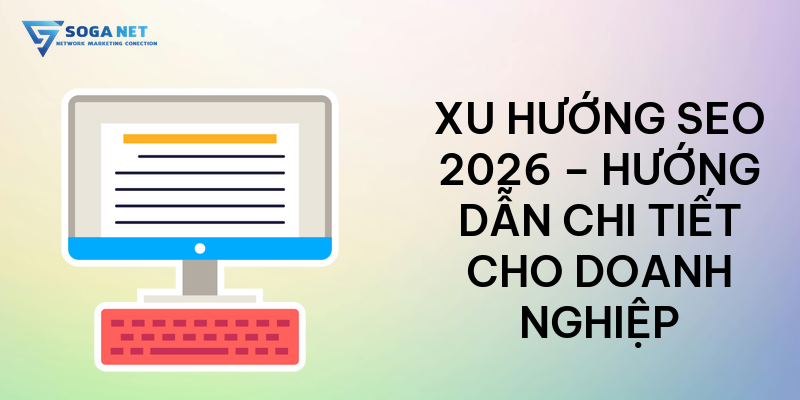 Xu hướng SEO 2026 – Hướng dẫn chi tiết cho doanh nghiệp