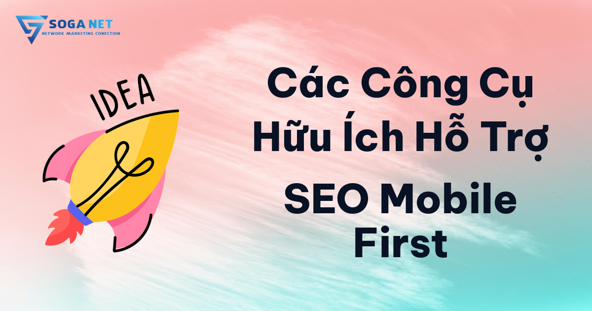 Các Công Cụ Hữu Ích Hỗ Trợ SEO Mobile First Các Công Cụ Hữu Ích Hỗ Trợ SEO Mobile First