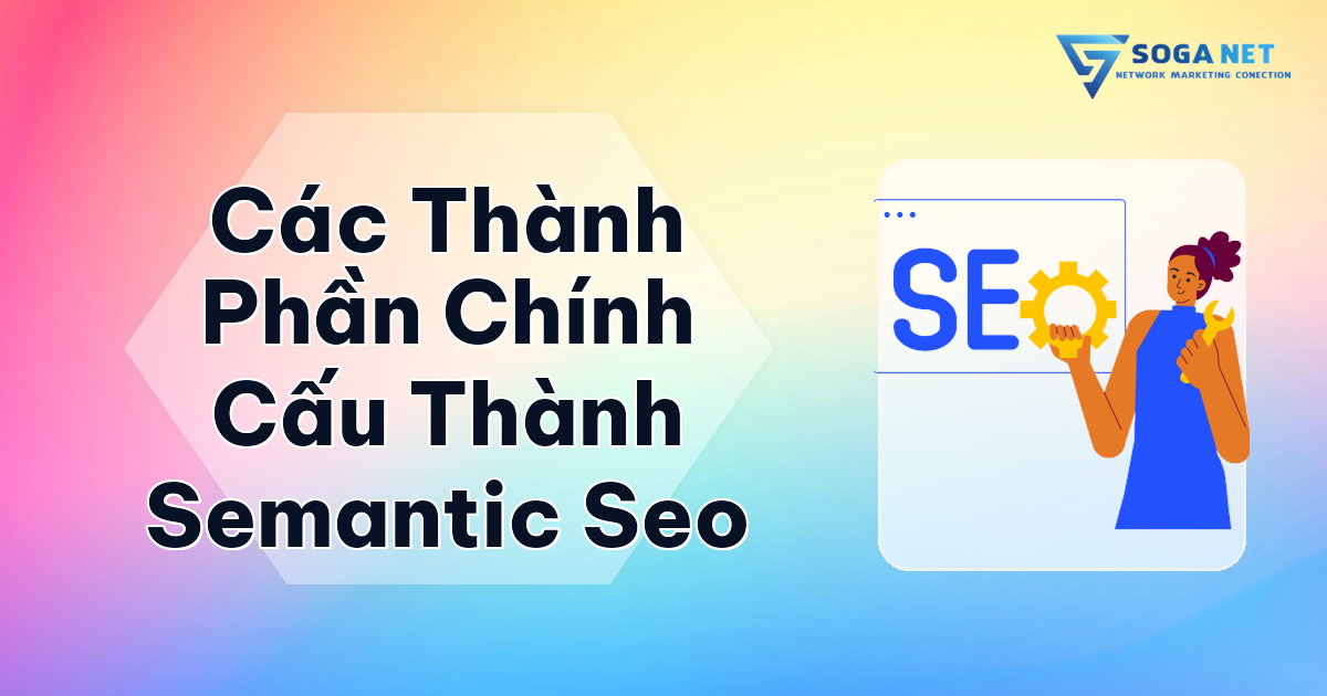 Các thành phần chính cấu thành Semantic SEO