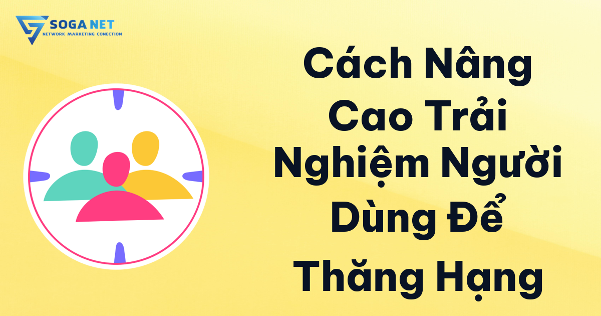 Cách Nâng Cao Trải Nghiệm Người Dùng Để Thăng Hạng Cách Nâng Cao Trải Nghiệm Người Dùng Để Thăng Hạng