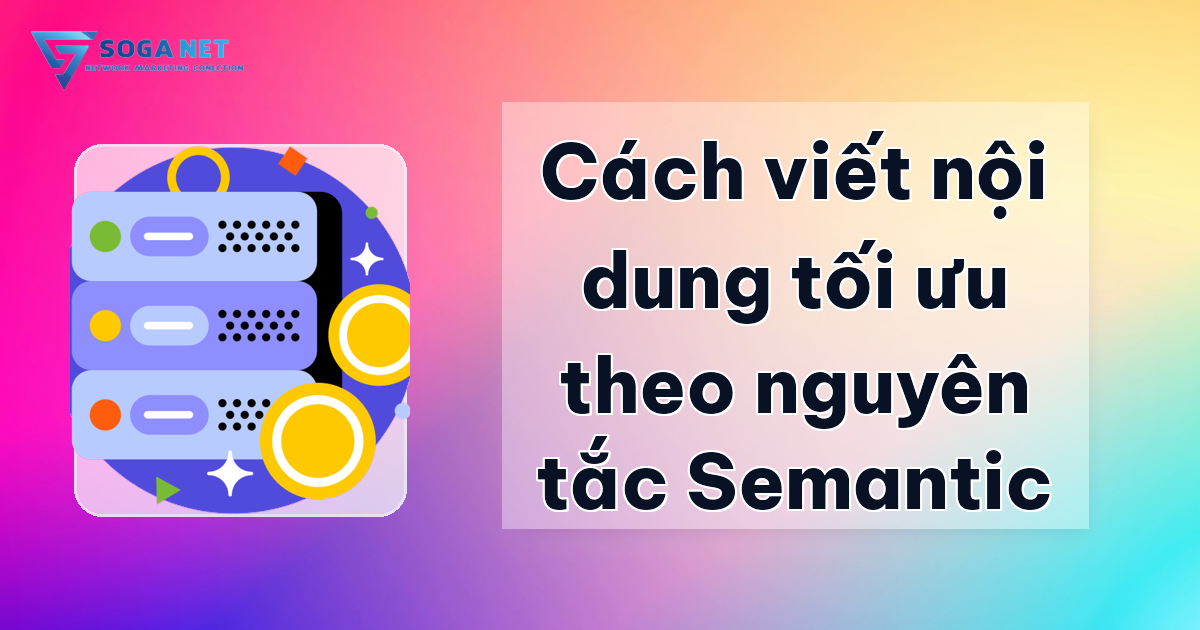 Cách viết nội dung tối ưu theo nguyên tắc Semantic