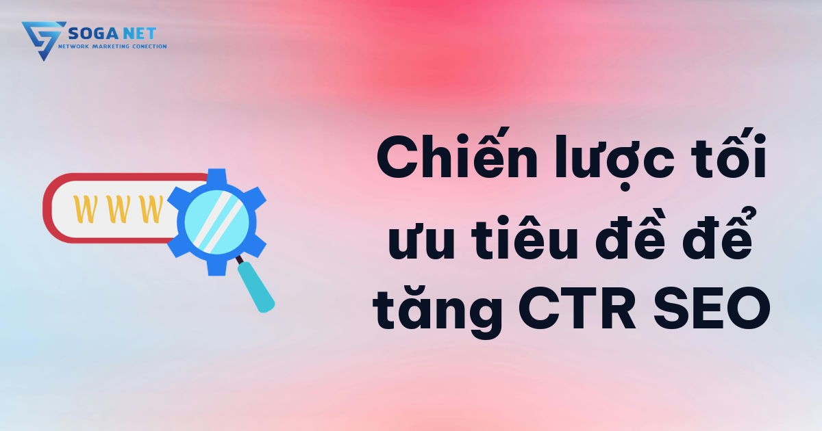 Chiến lược tối ưu tiêu đề để tăng CTR SEO Chiến lược tối ưu tiêu đề để tăng CTR SEO