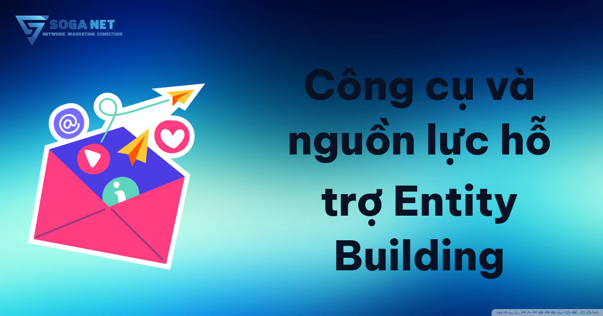 Công cụ và nguồn lực hỗ trợ Entity Building