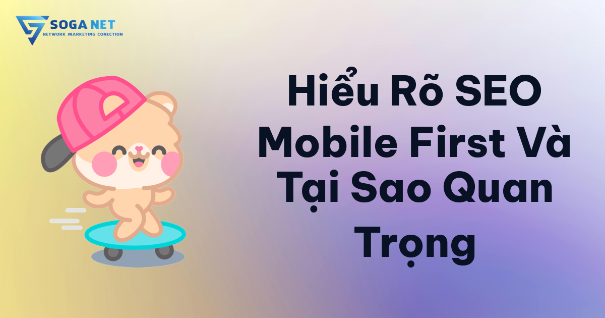 Hiểu Rõ SEO Mobile First Và Tại Sao Quan Trọng Hiểu Rõ SEO Mobile First Và Tại Sao Quan Trọng