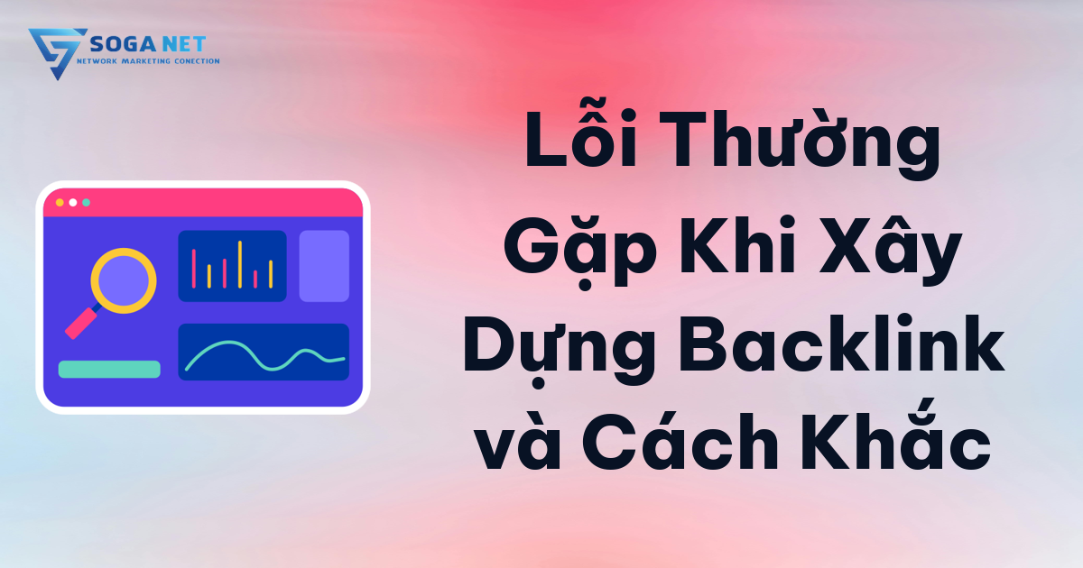 Lỗi Thường Gặp Khi Xây Dựng Backlink và Cách Khắc