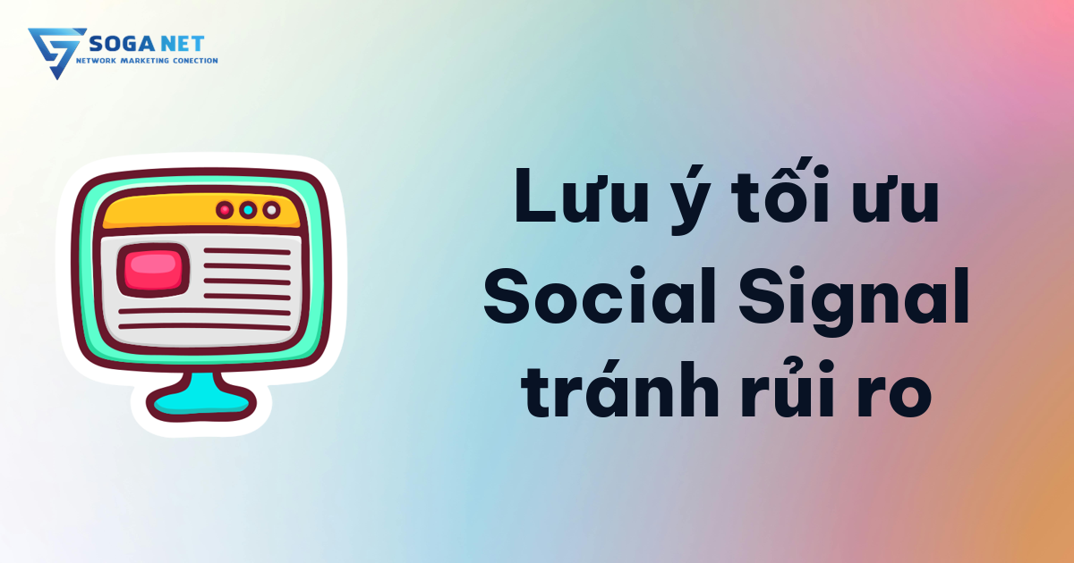 Lưu ý tối ưu Social Signal tránh rủi ro Lưu ý tối ưu Social Signal tránh rủi ro