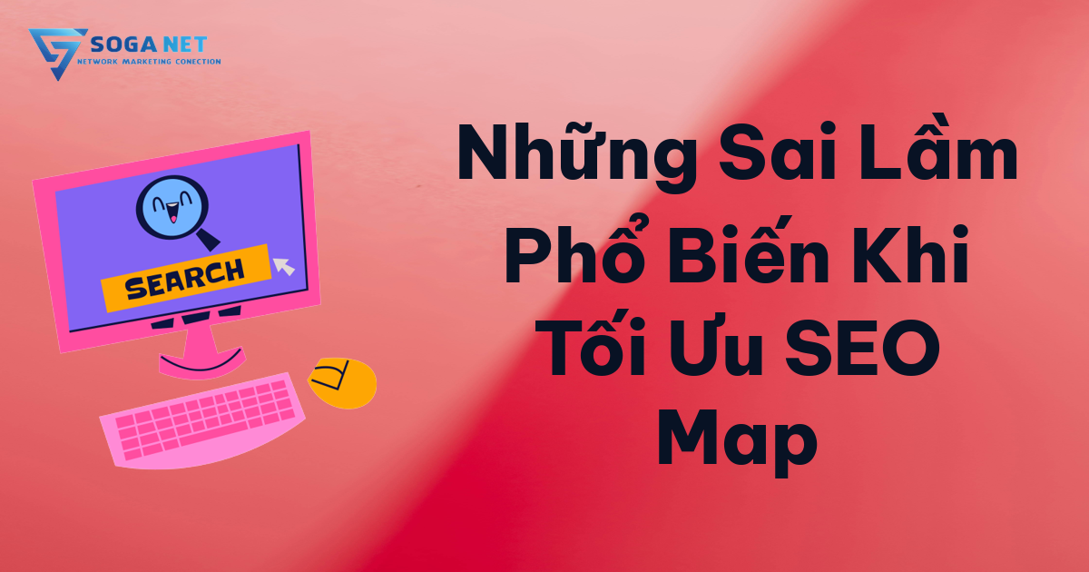 Những Sai Lầm Phổ Biến Khi Tối Ưu SEO Map Những Sai Lầm Phổ Biến Khi Tối Ưu SEO Map