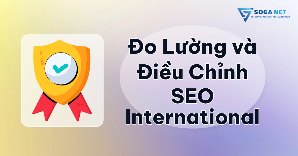 Đo Lường Hiệu Quả và Điều Chỉnh Chiến Lược SEO Quốc Tế