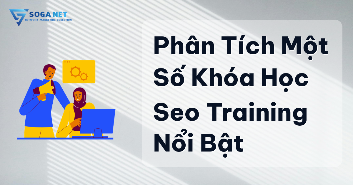 Phân Tích Một Số Khóa Học SEO Training Nổi Bật