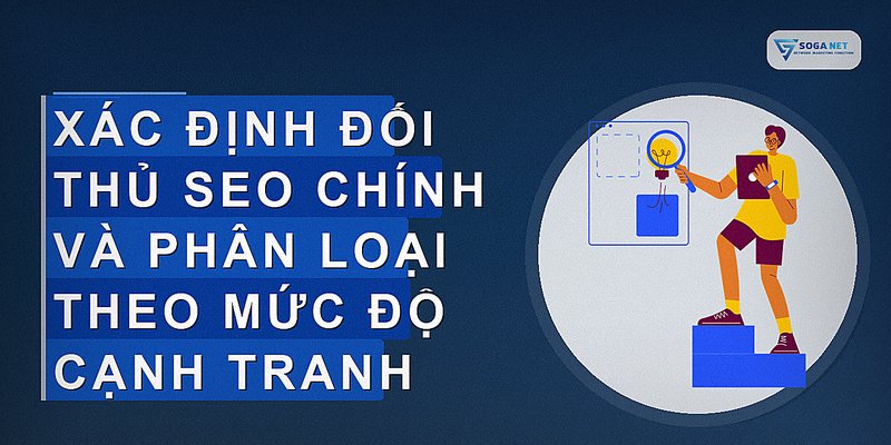 Xác định đối thủ SEO chính và phân loại theo mức độ cạnh tranh