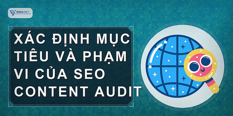 Xác định mục tiêu và phạm vi của SEO content audit