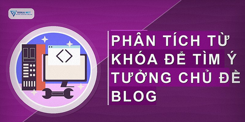 Phân tích từ khóa để tìm ý tưởng chủ đề blog