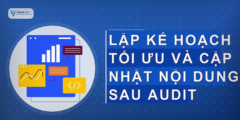 Lập kế hoạch tối ưu và cập nhật nội dung sau audit