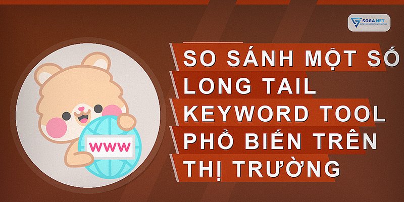 So sánh một số long tail keyword tool phổ biến trên thị trường