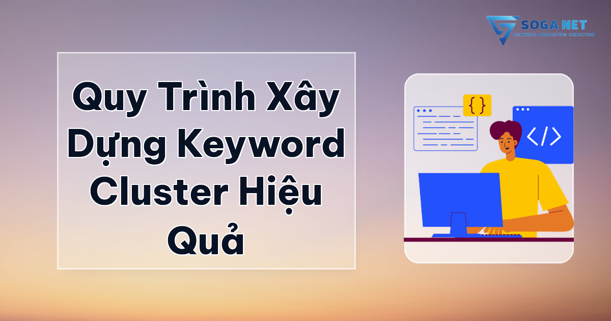 Quy trình xây dựng Keyword Cluster hiệu quả Quy trình xây dựng Keyword Cluster hiệu quả