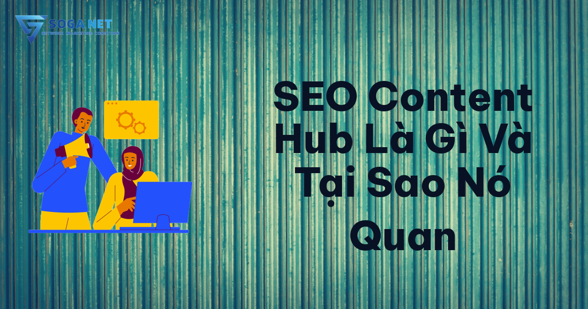 SEO Content Hub Là Gì Và Tại Sao Nó Quan