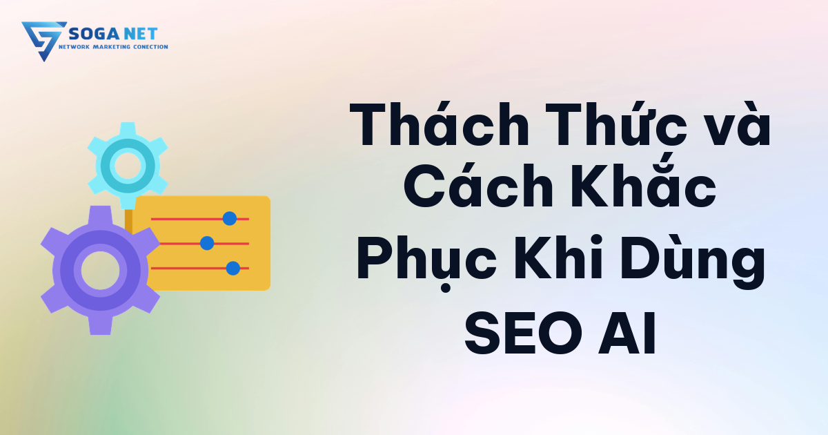 Thách Thức và Cách Khắc Phục Khi Dùng SEO AI