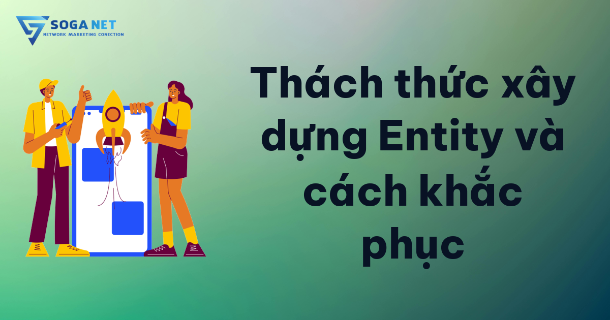 Thách thức xây dựng Entity và cách khắc phục