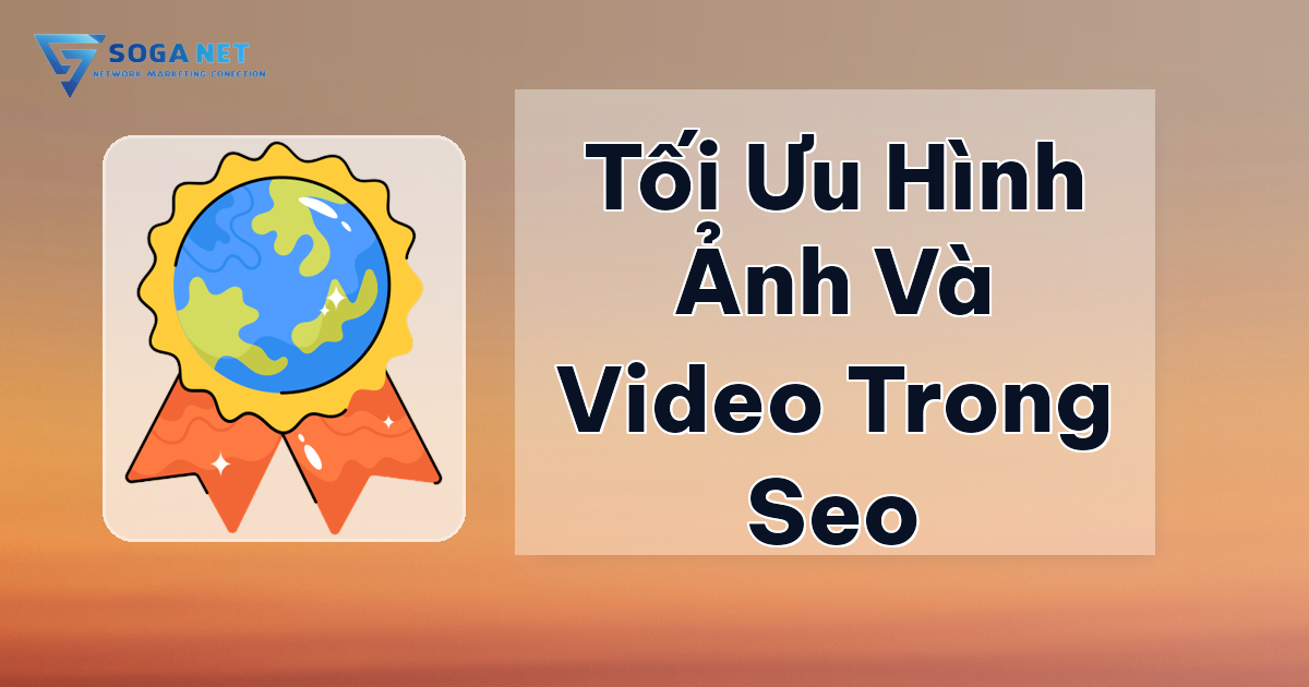 Tối Ưu Hình Ảnh và Video Trong SEO