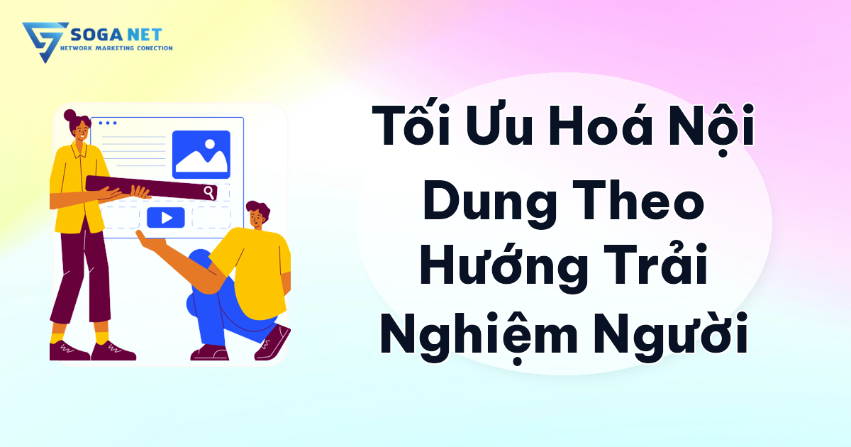Tối Ưu Hoá Nội Dung Theo Hướng Trải Nghiệm Người Dùng