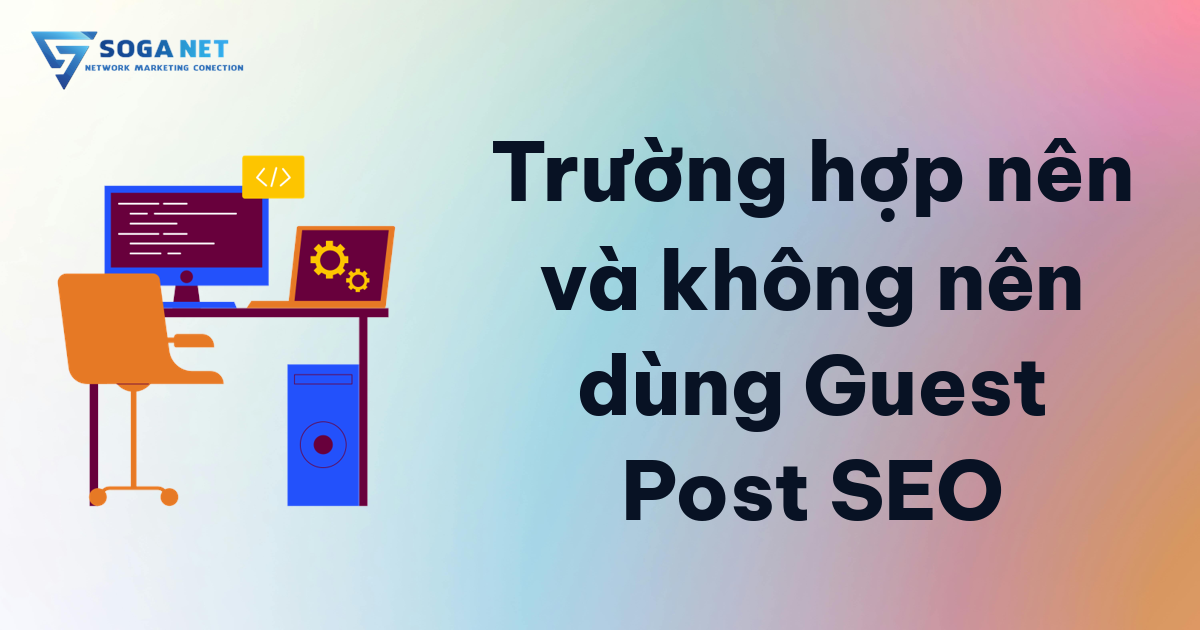 Trường hợp nên và không nên dùng Guest Post SEO