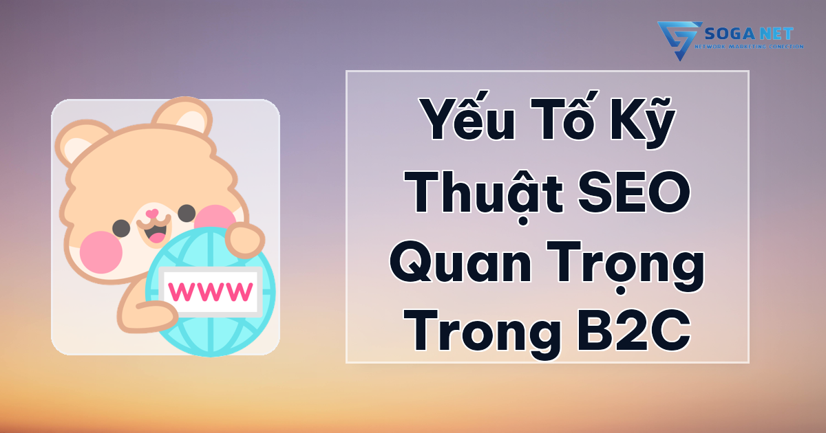 Yếu Tố Kỹ Thuật SEO Quan Trọng Trong B2C