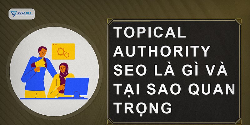 Topical Authority SEO là gì và tại sao quan trọng