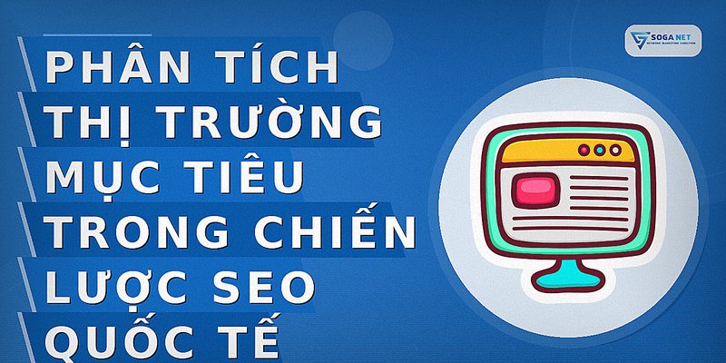 Phân tích thị trường mục tiêu trong chiến lược SEO quốc tế