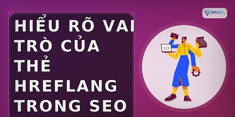 Hiểu rõ vai trò của thẻ hreflang trong SEO
