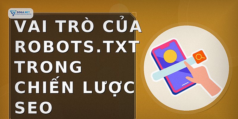 Vai trò của robots.txt trong chiến lược SEO