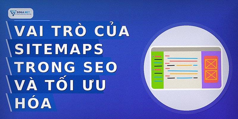 Vai trò của sitemaps trong SEO và tối ưu hóa