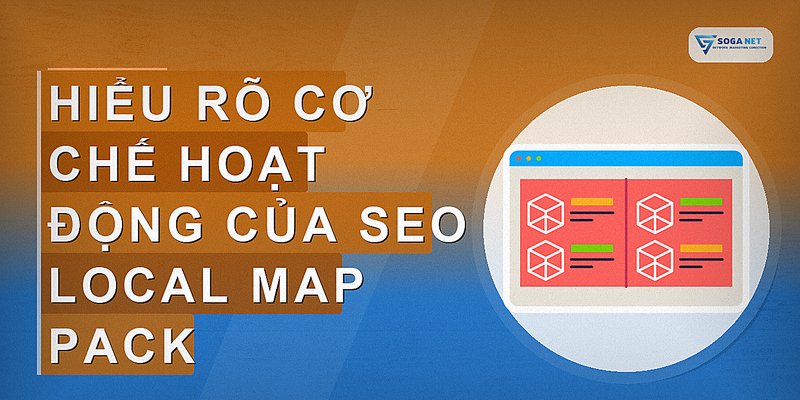 Hiểu rõ cơ chế hoạt động của SEO Local Map Pack
