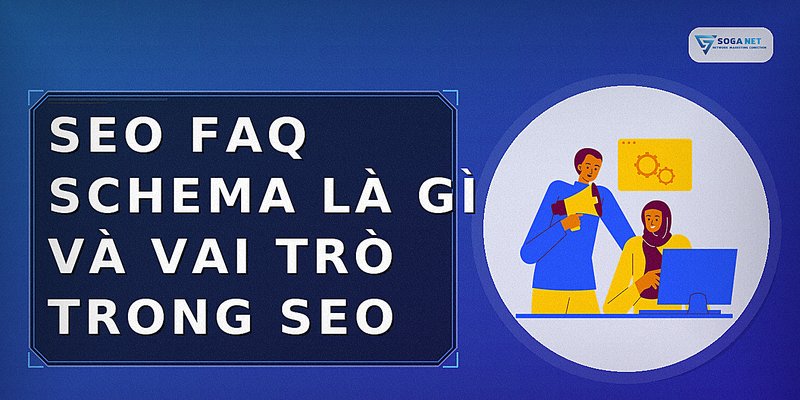 SEO FAQ Schema là gì và vai trò trong SEO