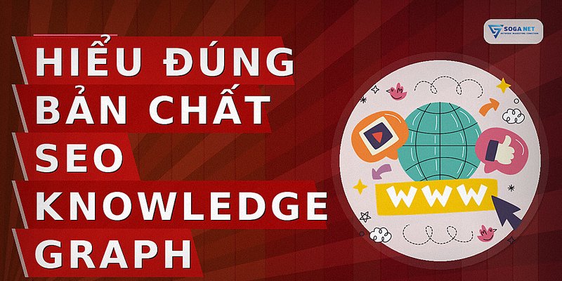 Hiểu đúng bản chất SEO Knowledge Graph